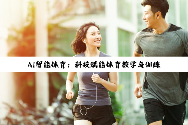 AI智能体育：科技赋能体育教学与训练的新热点