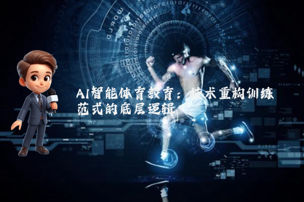 AI智能体育教育：技术重构训练范式的底层逻辑
